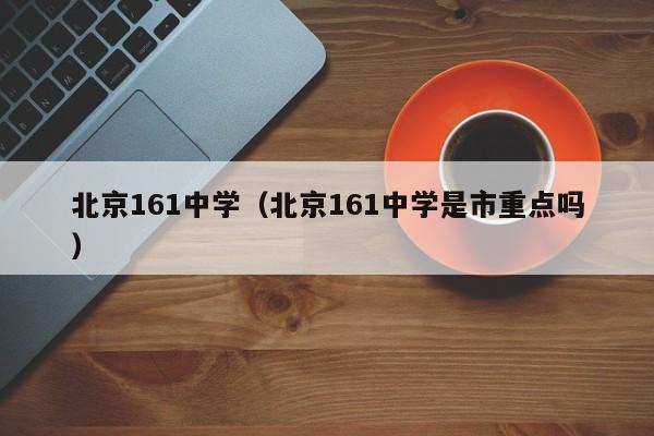 北京161中学是市重点吗.