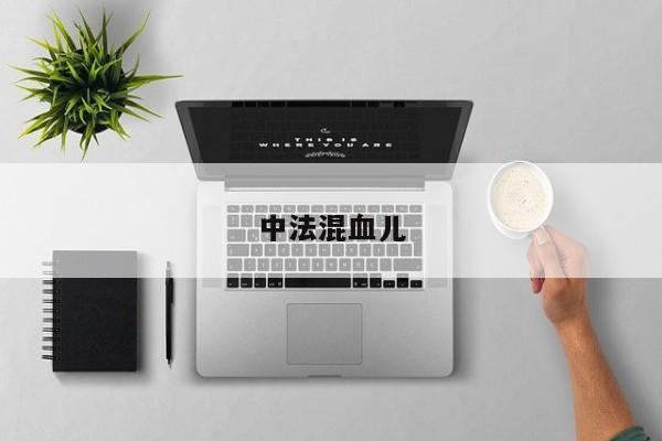 中法混血儿为什么像中国人.